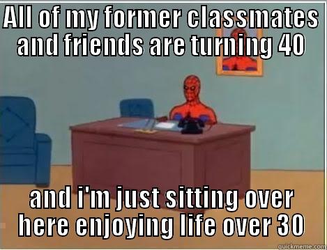 over 40 - ALL OF MY FORMER CLASSMATES AND FRIENDS ARE TURNING 40 AND I'M JUST SITTING OVER HERE ENJOYING LIFE OVER 30 Spiderman Desk