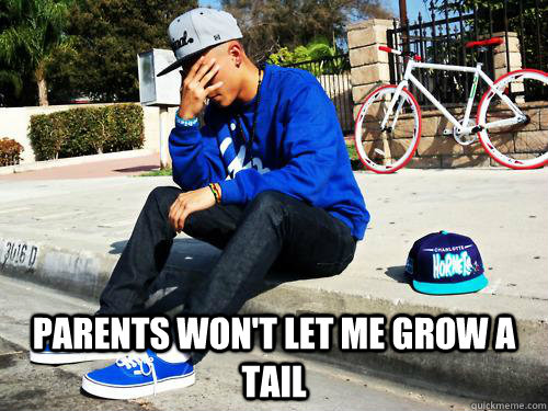Parents Won't let me grow a tail  Sad Hypebeast