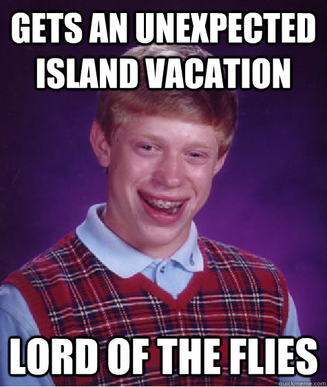 gets an unexpected island vacation lord of the flies  Bad Luck Brian