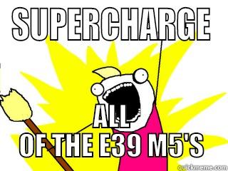 SUPERCHARGE ALL OF THE E39 M5'S All The Things