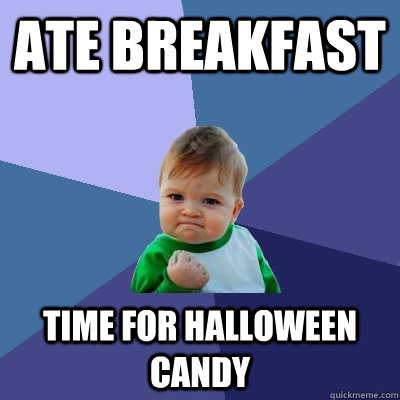 Ate Breakfast Time for Halloween Candy  Success Kid