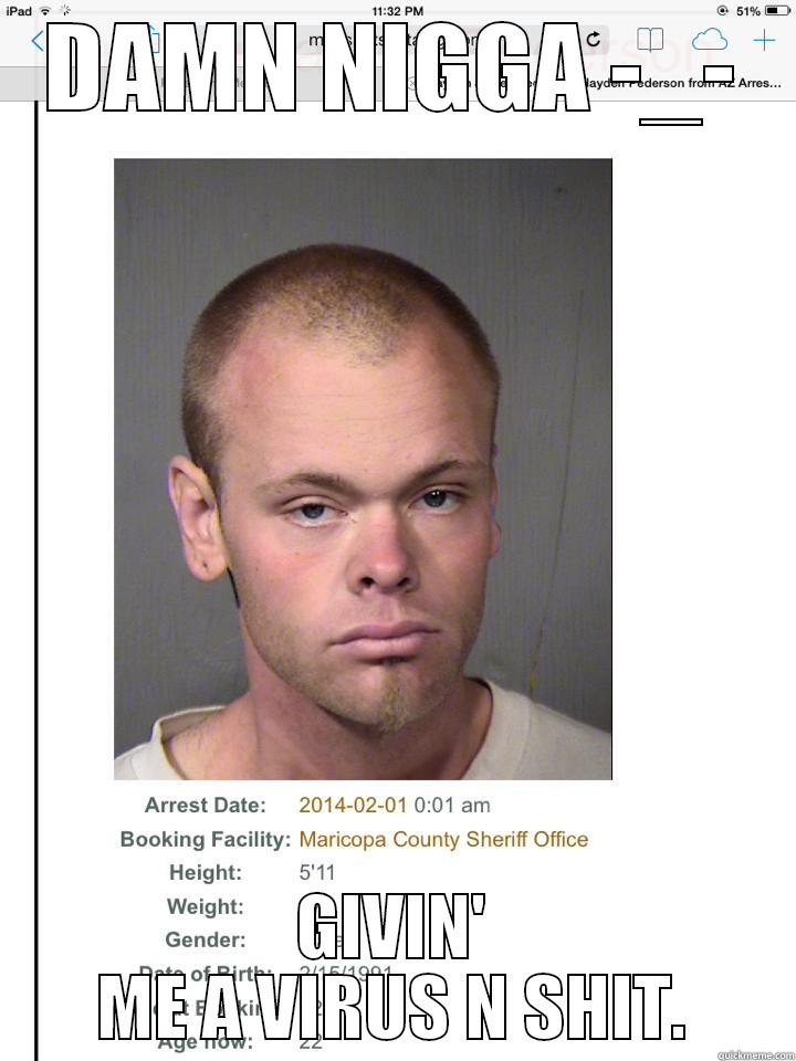 DAMN NIGGA -_- GIVIN' ME A VIRUS N SHIT. Misc