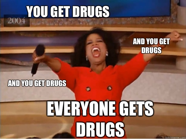 You get drugs  everyone gets drugs and you get drugs and you get drugs   oprah you get a car