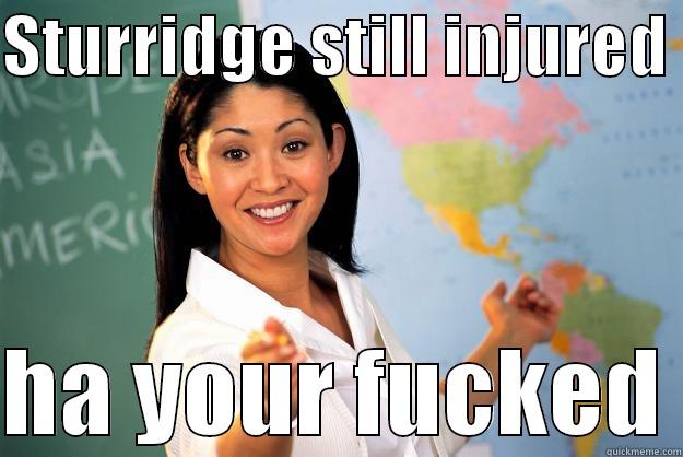 STURRIDGE STILL INJURED   HA YOUR FUCKED Unhelpful High School Teacher