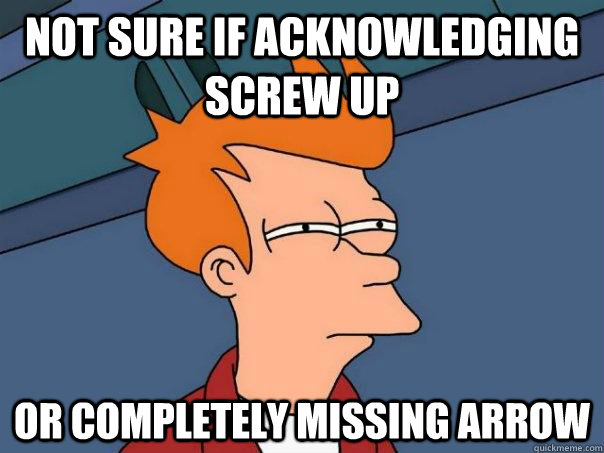 Not sure if acknowledging screw up Or completely missing arrow  Futurama Fry
