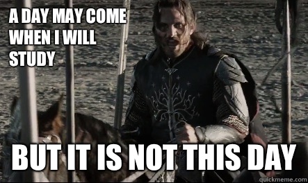 A Day May Come When I Will Study But it is not this day - A Day May Come When I Will Study But it is not this day  Not This Day Aragorn