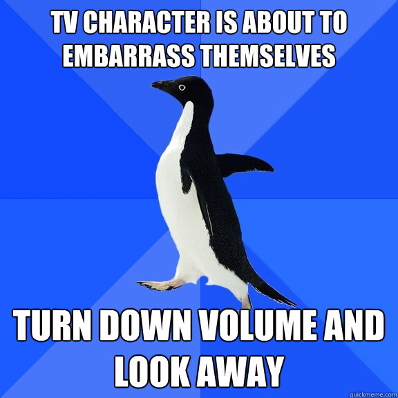 TV character is about to embarrass themselves turn down volume and look away  Socially Awkward Penguin