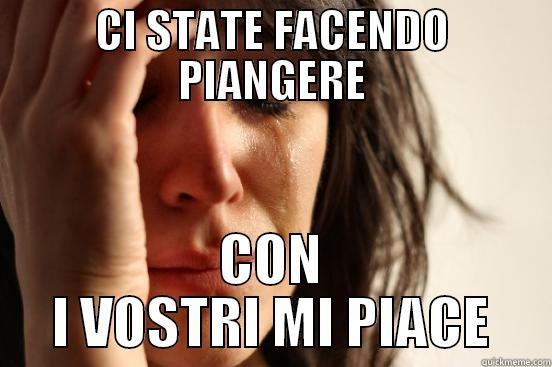 CI STATE FACENDO PIANGERE CON I VOSTRI MI PIACE First World Problems