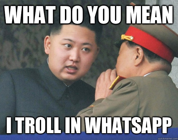 What do you mean I troll in whatsapp  Hungry Kim Jong Un