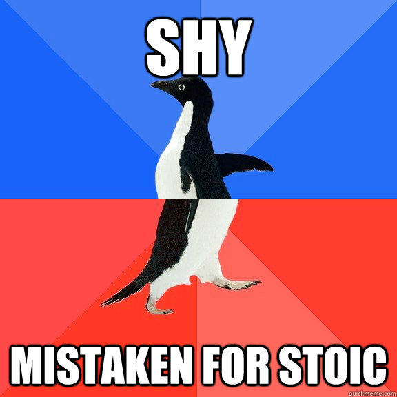 Shy Mistaken for stoic  Socially Awkward Awesome Penguin