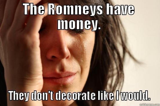 THE ROMNEYS HAVE MONEY. THEY DON'T DECORATE LIKE I WOULD. First World Problems