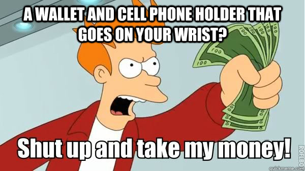 a wallet and cell phone holder that goes on your wrist?  - a wallet and cell phone holder that goes on your wrist?   fry shut up