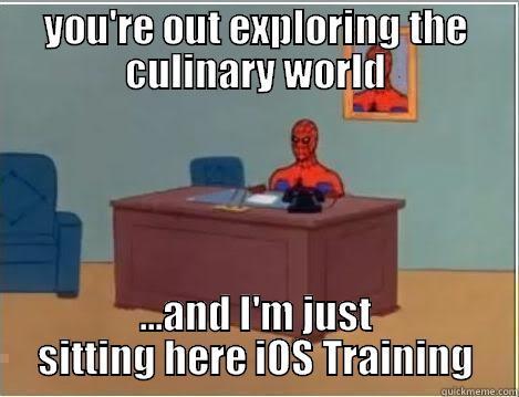 YOU'RE OUT EXPLORING THE CULINARY WORLD ...AND I'M JUST SITTING HERE IOS TRAINING Spiderman Desk
