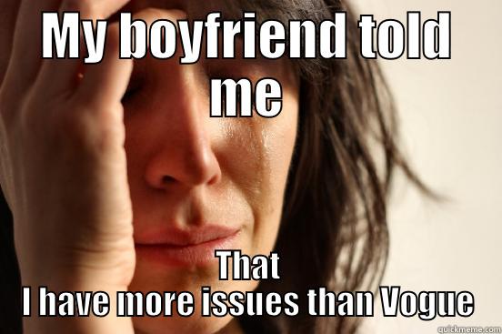 MY BOYFRIEND TOLD ME THAT I HAVE MORE ISSUES THAN VOGUE First World Problems