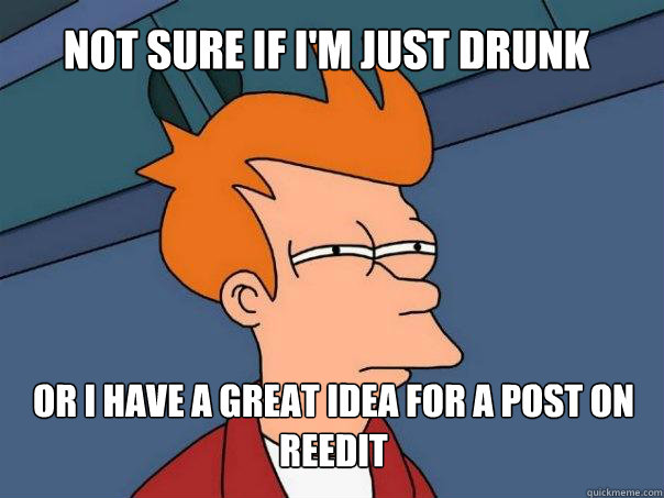 Not sure if I'm just drunk or i have a great idea for a post on reedit  Futurama Fry