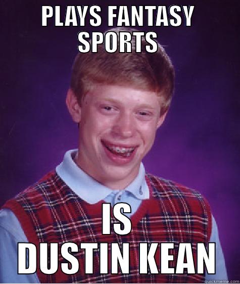 PLAYS FANTASY SPORTS IS DUSTIN KEAN Bad Luck Brian