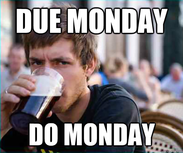 Due monday do monday  Lazy College Senior