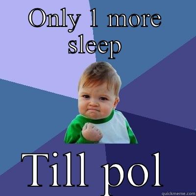 Mg excitement - ONLY 1 MORE SLEEP TILL POL Success Kid