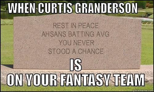 WHEN CURTIS GRANDERSON    IS ON YOUR FANTASY TEAM Misc