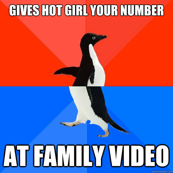 Gives hot girl your number At Family Video  Socially Awesome Awkward Penguin