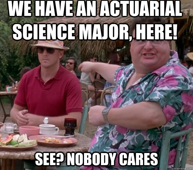 We have an actuarial science major, here! See? nobody cares - We have an actuarial science major, here! See? nobody cares  we got dodgson here