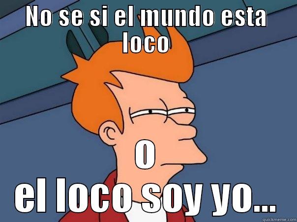 NO SE SI EL MUNDO ESTA LOCO O EL LOCO SOY YO... Futurama Fry