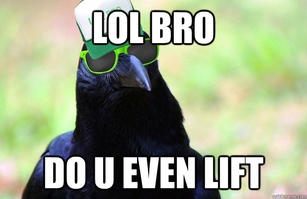 lol bro do u even lift  Overused Catchphrase Crow