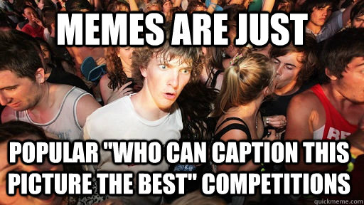 Memes are just popular 
