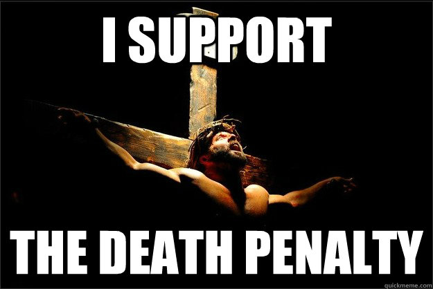 I SUPPORT THE DEATH PENALTY - I SUPPORT THE DEATH PENALTY  Strange Christian Ethics