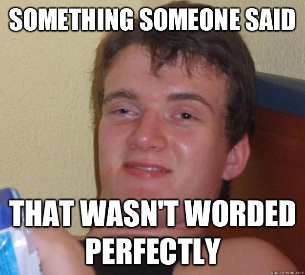 Something someone said That wasn't worded perfectly  10 Guy