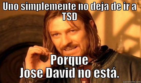 UNO SIMPLEMENTE NO DEJA DE IR A TSD PORQUE JOSE DAVID NO ESTÁ. Boromir