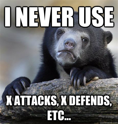 I never use x attacks, x defends, etc... - I never use x attacks, x defends, etc...  Confession Bear