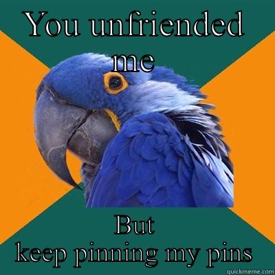 YOU UNFRIENDED ME BUT KEEP PINNING MY PINS Paranoid Parrot