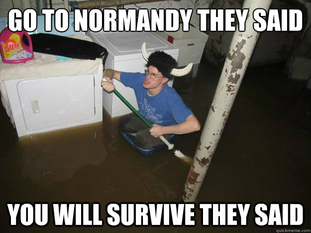 go to Normandy they said you will survive they said - go to Normandy they said you will survive they said  Vikingguy