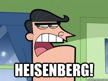  Heisenberg!    Dinkleberg