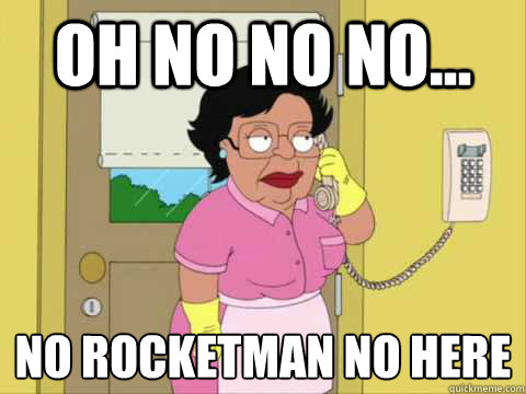 Oh No No NO... No Rocketman no here  Family Guy Maid Meme