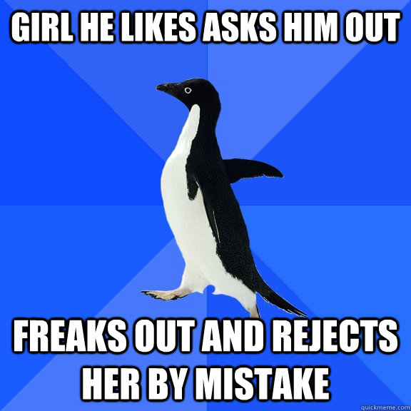 girl he likes asks him out freaks out and rejects her by mistake  Socially Awkward Penguin
