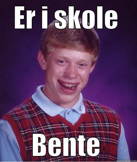 ER I SKOLE BENTE Bad Luck Brian