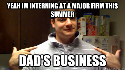 yeah im interning at a major firm this summer dad's business  5th Year College Senior