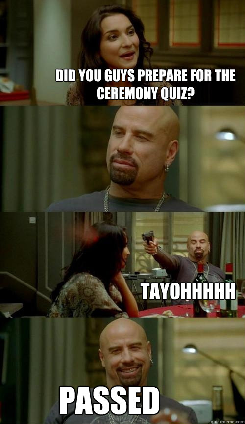 Did you guys prepare for the ceremony quiz? Passed TAyohhhhh  Skinhead John
