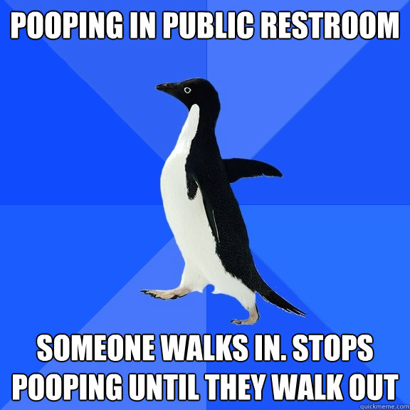 Pooping in public restroom someone walks in. stops pooping until they walk out  Socially Awkward Penguin