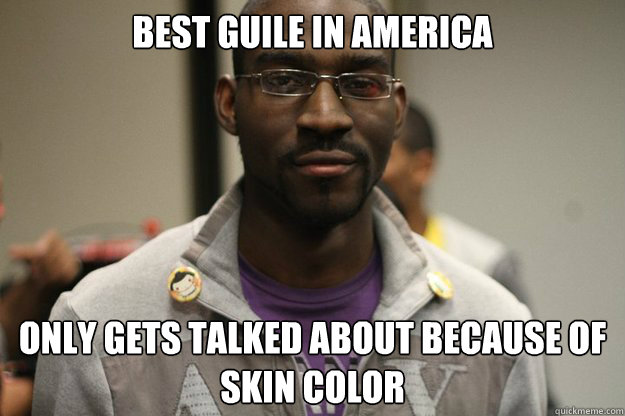 Best Guile in America Only gets talked about because of skin color - Best Guile in America Only gets talked about because of skin color  Disappointed Dieminion