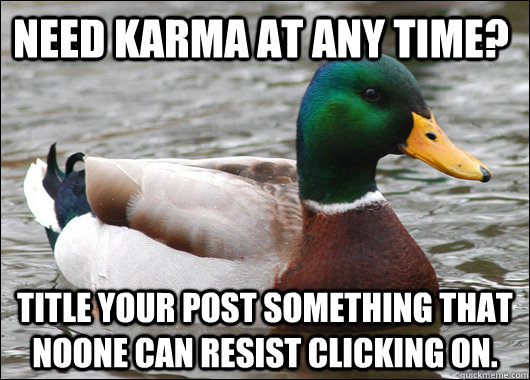 need karma at any time? title your post something that noone can resist clicking on.  Actual Advice Mallard