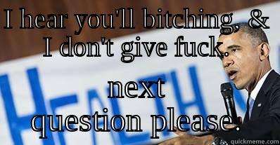 I HEAR YOU'LL BITCHING, & I DON'T GIVE FUCK. NEXT QUESTION PLEASE. Misc