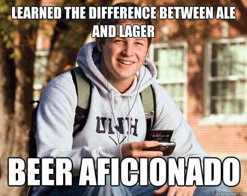 learned the difference between ale and lager beer aficionado  College Freshman