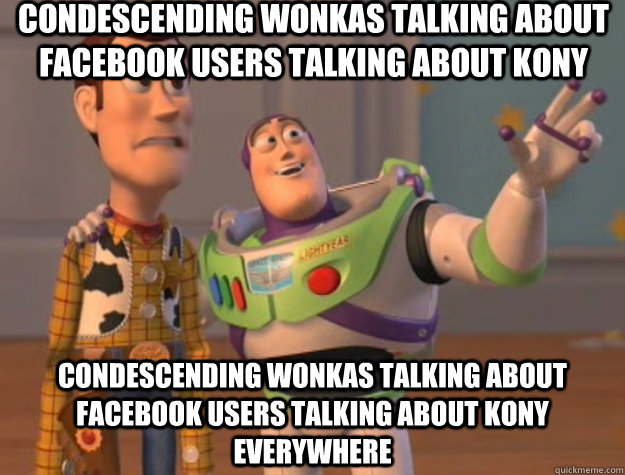 condescending wonkas talking about facebook users talking about kony condescending wonkas talking about facebook users talking about kony everywhere  Toy Story