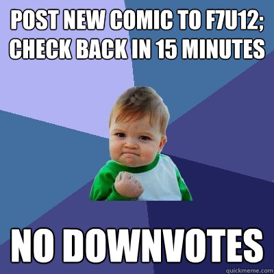 Post new comic to F7U12; Check back in 15 minutes No Downvotes - Post new comic to F7U12; Check back in 15 minutes No Downvotes  Success Kid