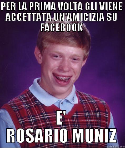 Rosario Muniz - PER LA PRIMA VOLTA GLI VIENE ACCETTATA UN'AMICIZIA SU FACEBOOK E' ROSARIO MUNIZ Bad Luck Brian