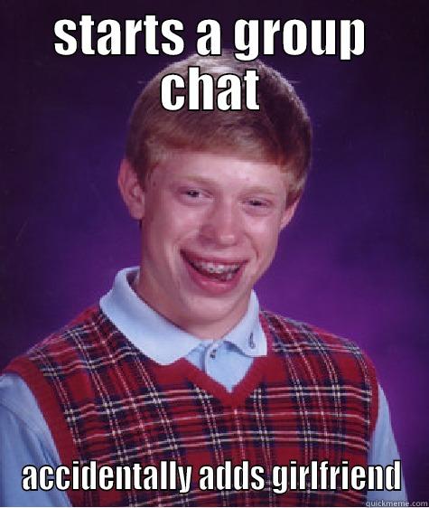 STARTS A GROUP CHAT ACCIDENTALLY ADDS GIRLFRIEND Bad Luck Brian