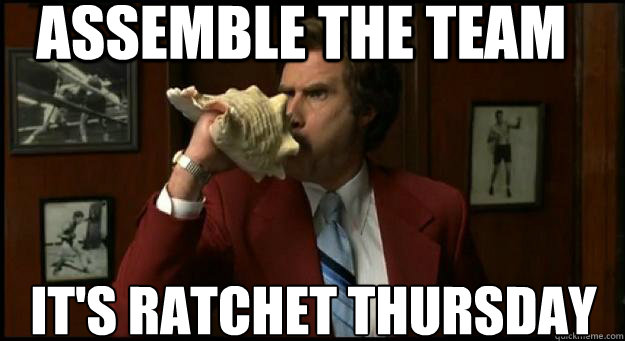 It's ratchet thursday ASSEMBLE the team  